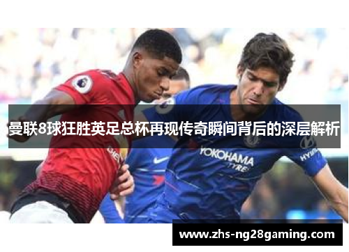 曼联8球狂胜英足总杯再现传奇瞬间背后的深层解析