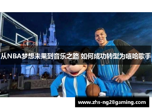 从NBA梦想未果到音乐之路 如何成功转型为嘻哈歌手