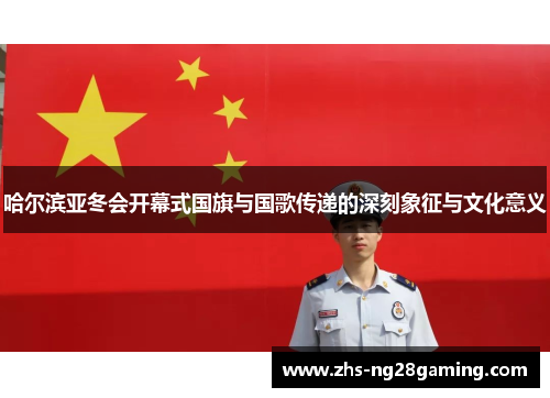 哈尔滨亚冬会开幕式国旗与国歌传递的深刻象征与文化意义