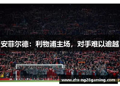 安菲尔德：利物浦主场，对手难以逾越