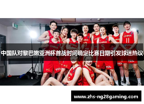 中国队对黎巴嫩亚洲杯首战时间确定比赛日期引发球迷热议