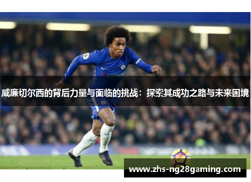 威廉切尔西的背后力量与面临的挑战：探索其成功之路与未来困境