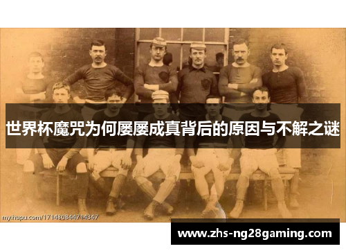 世界杯魔咒为何屡屡成真背后的原因与不解之谜