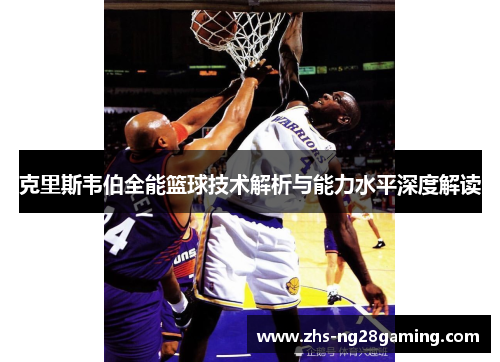 克里斯韦伯全能篮球技术解析与能力水平深度解读