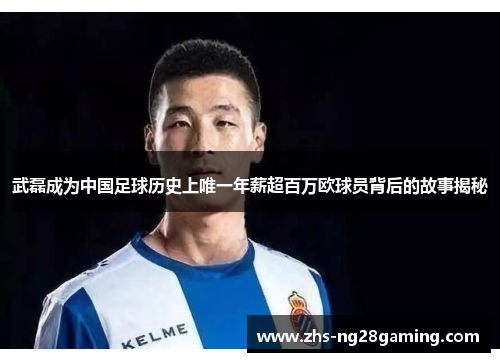 武磊成为中国足球历史上唯一年薪超百万欧球员背后的故事揭秘