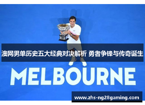 澳网男单历史五大经典对决解析 勇者争锋与传奇诞生