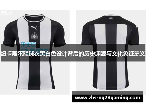 纽卡斯尔联球衣黑白色设计背后的历史渊源与文化象征意义