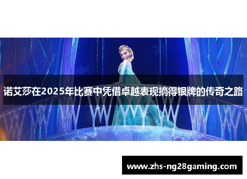 诺艾莎在2025年比赛中凭借卓越表现摘得银牌的传奇之路