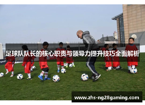 足球队队长的核心职责与领导力提升技巧全面解析