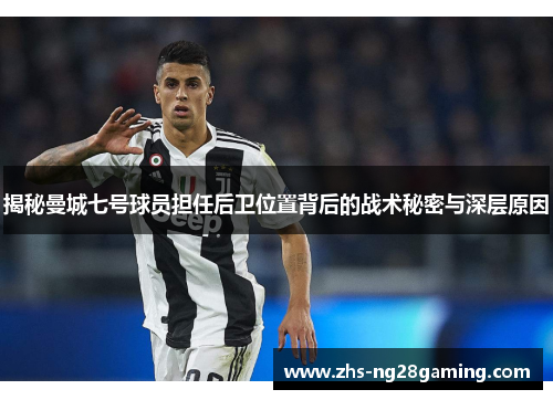 揭秘曼城七号球员担任后卫位置背后的战术秘密与深层原因