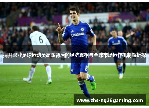 揭开职业足球运动员高薪背后的经济真相与全球市场运作机制解析探