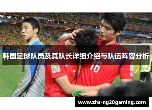 韩国足球队员及其队长详细介绍与队伍阵容分析