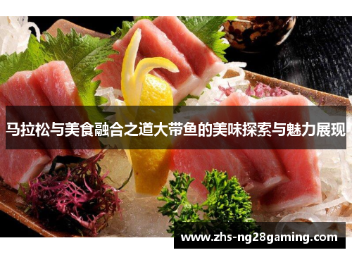 马拉松与美食融合之道大带鱼的美味探索与魅力展现