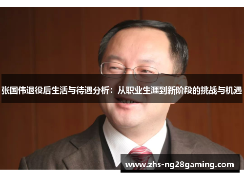 张国伟退役后生活与待遇分析:从职业生涯到新阶段的挑战与机遇 张国伟退役后生活与待遇分析:从职业生涯到新阶段的挑战与机遇