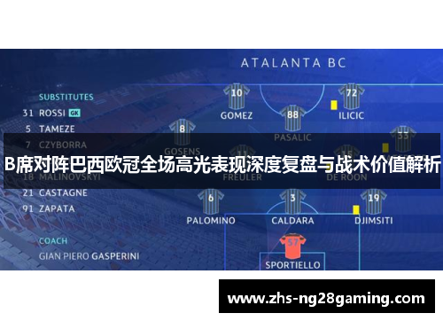 B席对阵巴西欧冠全场高光表现深度复盘与战术价值解析 B席对阵巴西欧冠全场高光表现深度复盘与战术价值解析