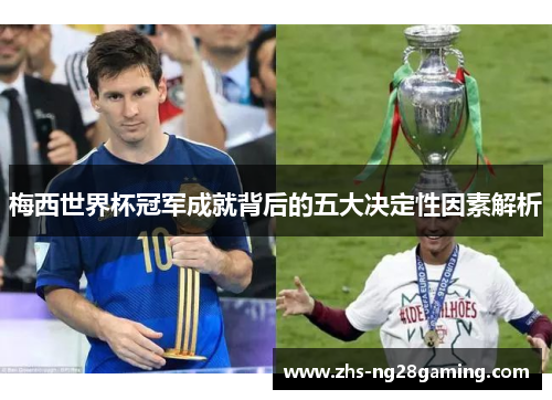 梅西世界杯冠军成就背后的五大决定性因素解析