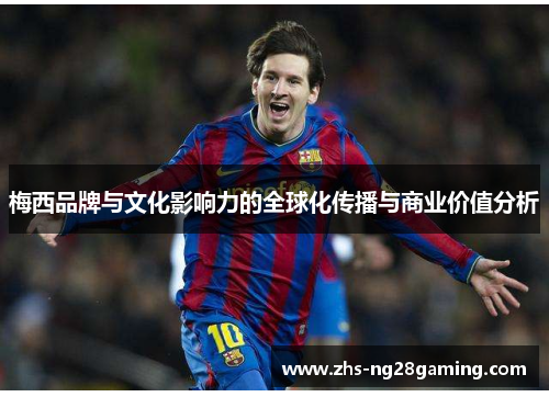 梅西品牌与文化影响力的全球化传播与商业价值分析 梅西品牌与文化影响力的全球化传播与商业价值分析