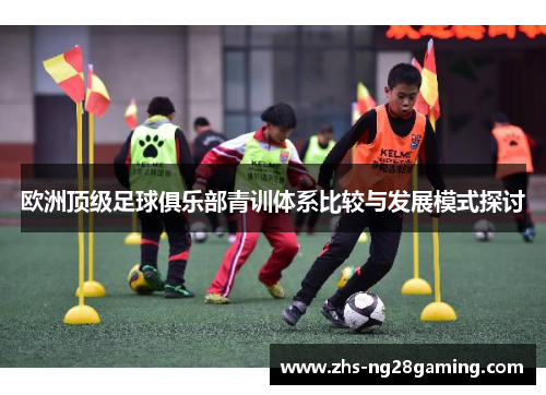 欧洲顶级足球俱乐部青训体系比较与发展模式探讨